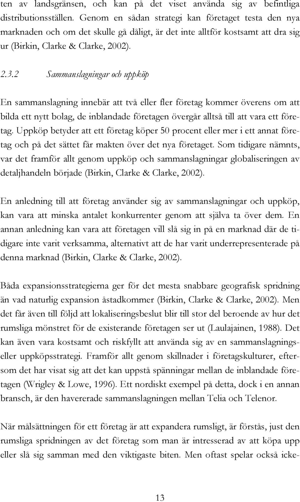 2 Sammanslagningar och uppköp En sammanslagning innebär att två eller fler företag kommer överens om att bilda ett nytt bolag, de inblandade företagen övergår alltså till att vara ett företag.