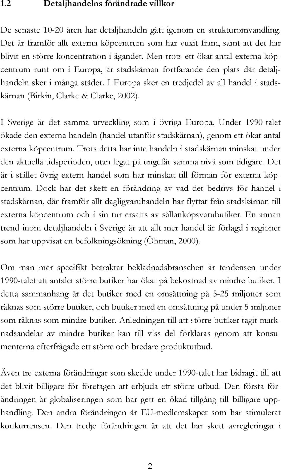 Men trots ett ökat antal externa köpcentrum runt om i Europa, är stadskärnan fortfarande den plats där detaljhandeln sker i många städer.