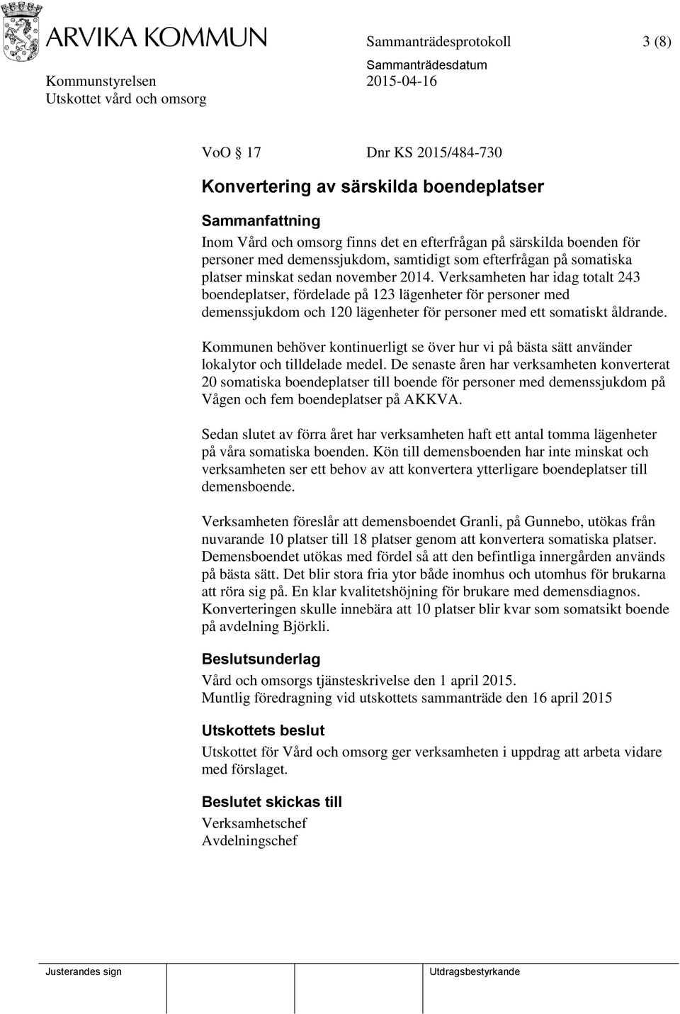 Verksamheten har idag totalt 243 boendeplatser, fördelade på 123 lägenheter för personer med demenssjukdom och 120 lägenheter för personer med ett somatiskt åldrande.