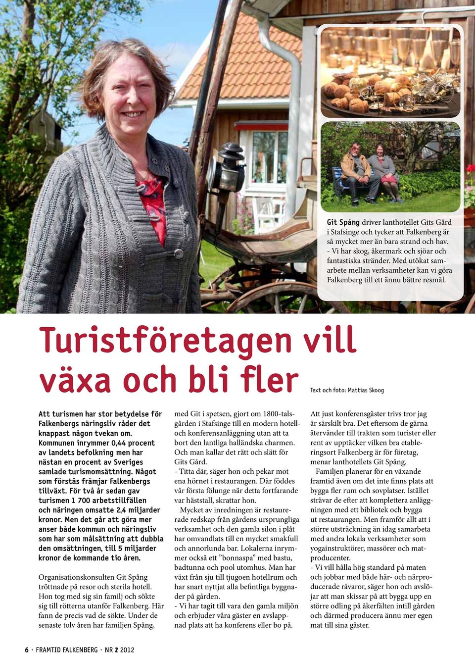 Turistföretagen vill växa och bli fler Text och foto: Mattias Skoog Att turismen har stor betydelse för Falkenbergs näringsliv råder det knappast någon tvekan om.