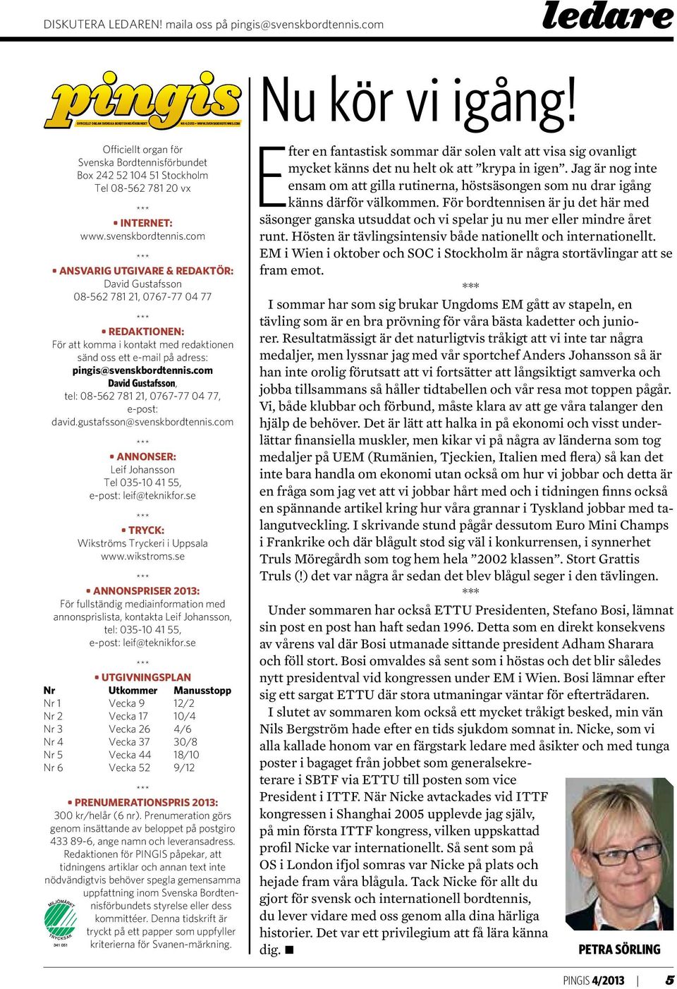 com *** ANSVARIG UTGIVARE & REDAKTÖR: David Gustafsson 08-562 781 21, 0767-77 04 77 *** REDAKTIONEN: För att komma i kontakt med redaktionen sänd oss ett e-mail på adress: pingis@svenskbordtennis.