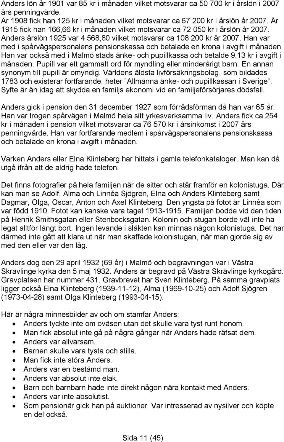 Han var med i spårvägspersonalens pensionskassa och betalade en krona i avgift i månaden. Han var också med i Malmö stads änke- och pupillkassa och betalde 9,13 kr i avgift i månaden.