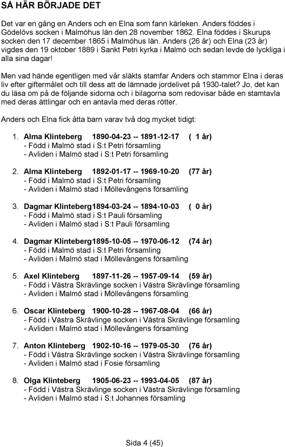 Men vad hände egentligen med vår släkts stamfar Anders och stammor Elna i deras liv efter giftermålet och till dess att de lämnade jordelivet på 1930-talet?