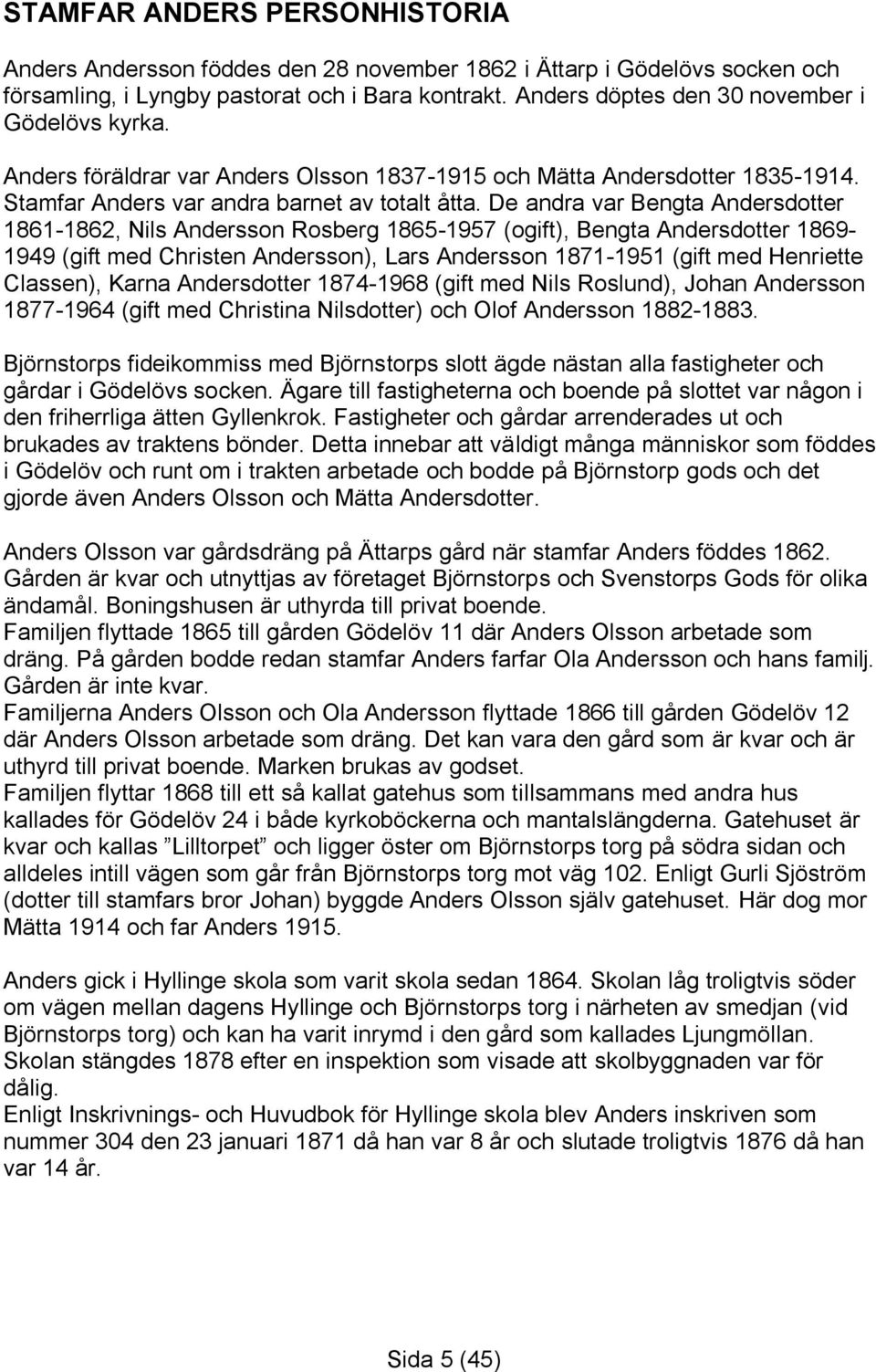 De andra var Bengta Andersdotter 1861-1862, Nils Andersson Rosberg 1865-1957 (ogift), Bengta Andersdotter 1869-1949 (gift med Christen Andersson), Lars Andersson 1871-1951 (gift med Henriette