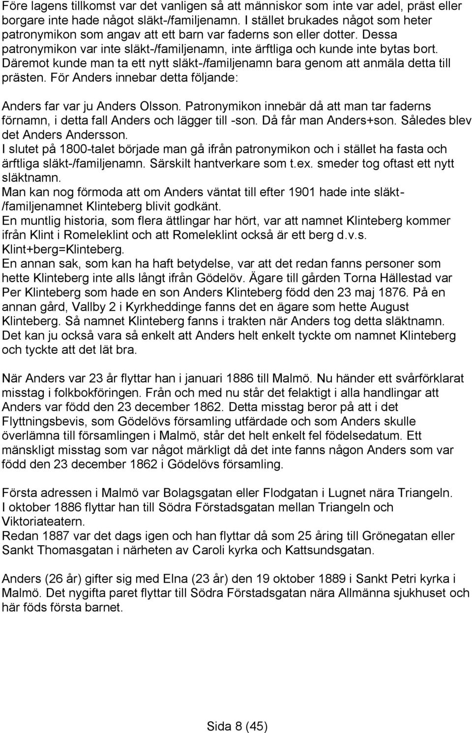 Däremot kunde man ta ett nytt släkt-/familjenamn bara genom att anmäla detta till prästen. För Anders innebar detta följande: Anders far var ju Anders Olsson.