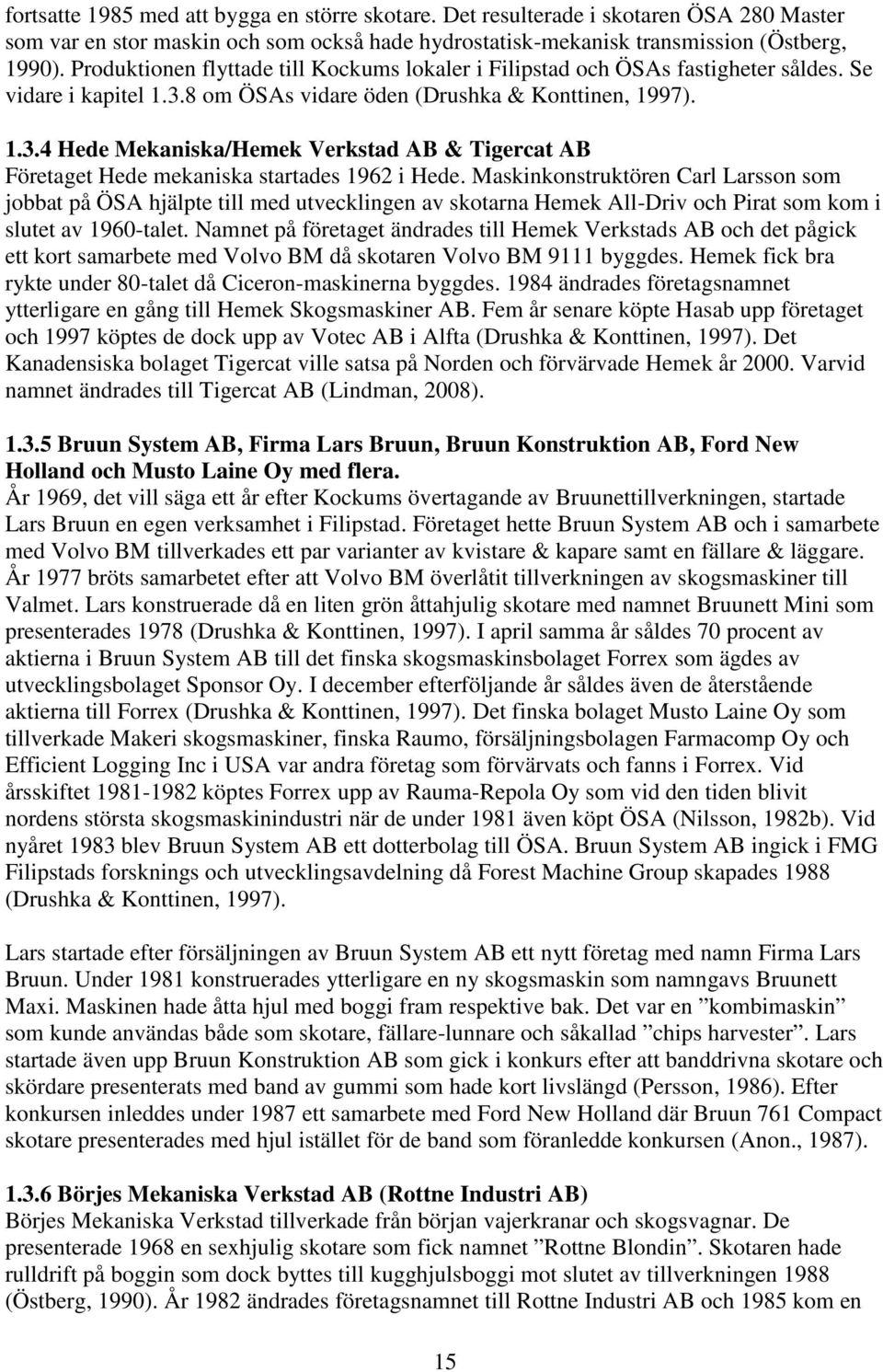 8 om ÖSAs vidare öden (Drushka & Konttinen, 1997). 1.3.4 Hede Mekaniska/Hemek Verkstad AB & Tigercat AB Företaget Hede mekaniska startades 1962 i Hede.