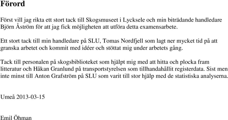 Ett stort tack till min handledare på SLU, Tomas Nordfjell som lagt ner mycket tid på att granska arbetet och kommit med idéer och stöttat mig under arbetets