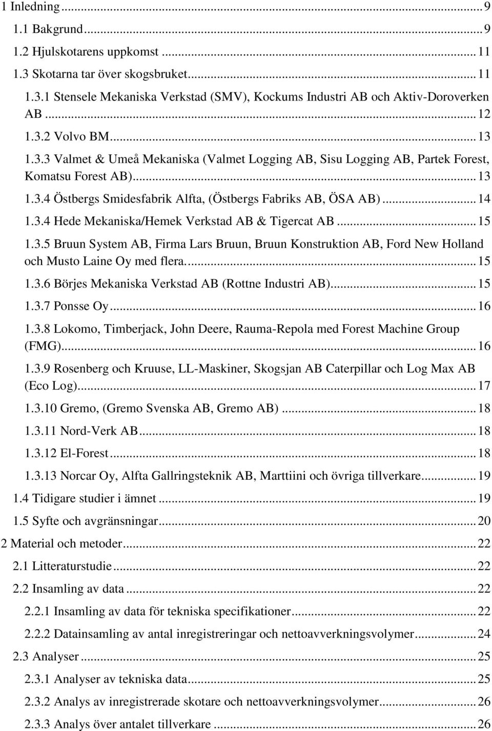 3.4 Hede Mekaniska/Hemek Verkstad AB & Tigercat AB... 15 1.3.5 Bruun System AB, Firma Lars Bruun, Bruun Konstruktion AB, Ford New Holland och Musto Laine Oy med flera.... 15 1.3.6 Börjes Mekaniska Verkstad AB (Rottne Industri AB).