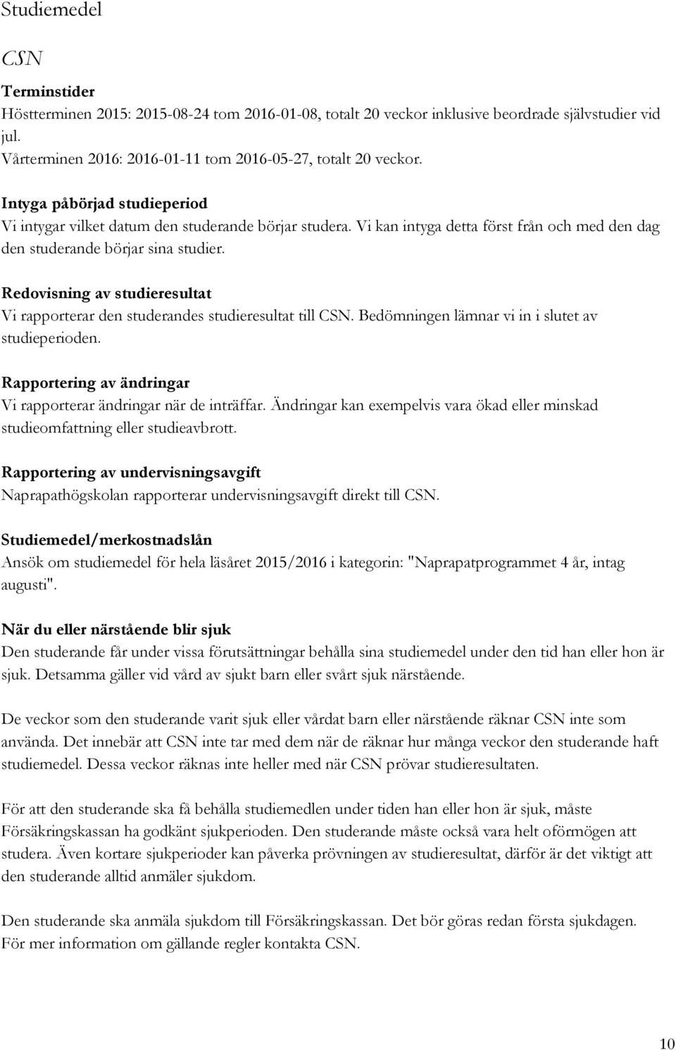 Redovisning av studieresultat Vi rapporterar den studerandes studieresultat till CSN. Bedömningen lämnar vi in i slutet av studieperioden.