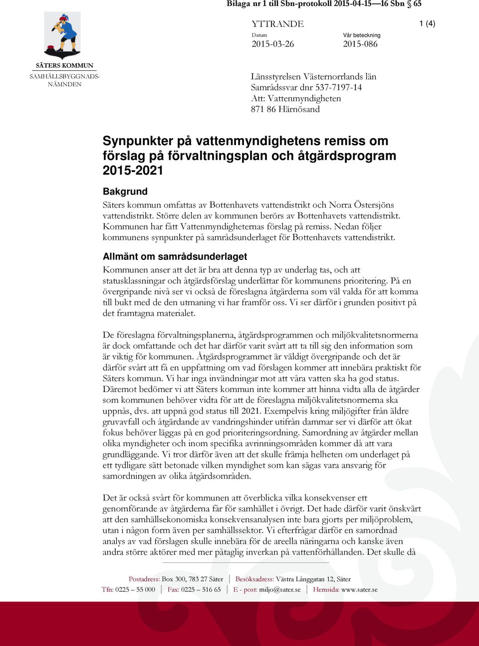 vattendistrikt och Norra Östersjöns vattendistrikt. Större delen av kommunen berörs av Bottenhavets vattendistrikt. Kommunen har fått Vattenmyndigheternas förslag på remiss.