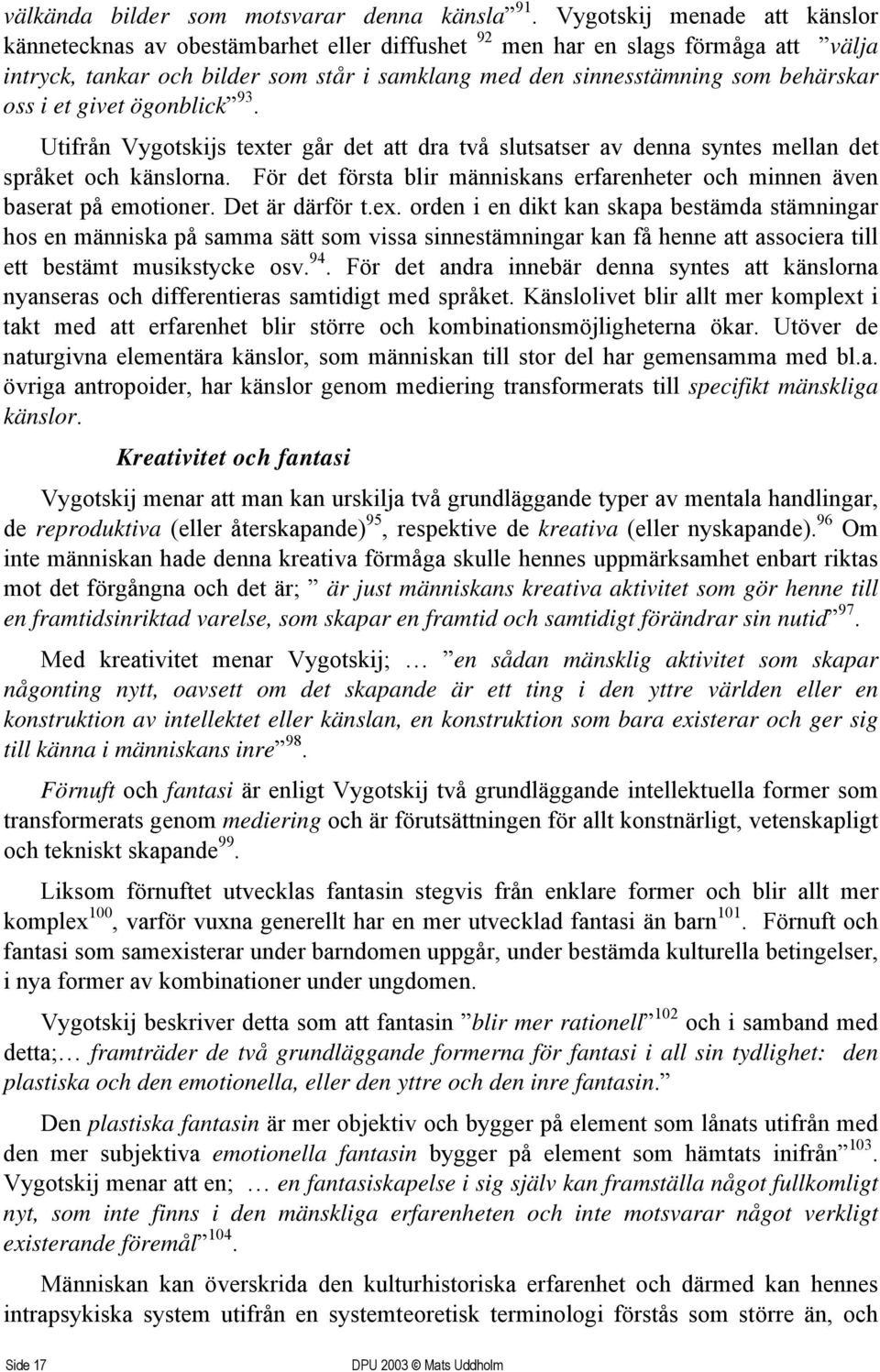 oss i et givet ögonblick 93. Utifrån Vygotskijs texter går det att dra två slutsatser av denna syntes mellan det språket och känslorna.