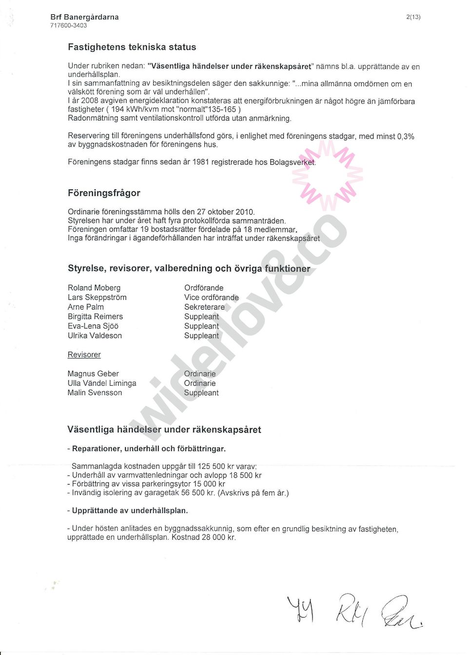 är 2008 avgiven energ ideklaration konstateras att energiförbrukningen är något högre än jämförbara fastigheter ( 194 kwh/kvm mot "normalt"135-165 ) Radonmätning samt ventjlationskontroll utförda