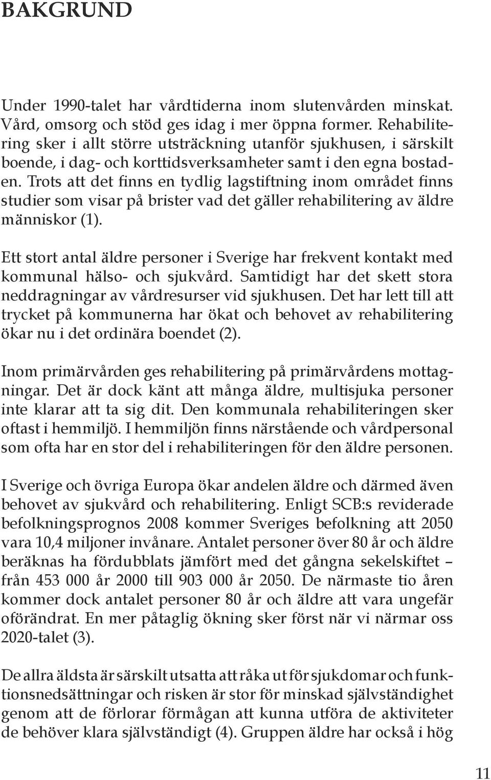 Trots att det finns en tydlig lagstiftning inom området finns studier som visar på brister vad det gäller rehabilitering av äldre människor (1).