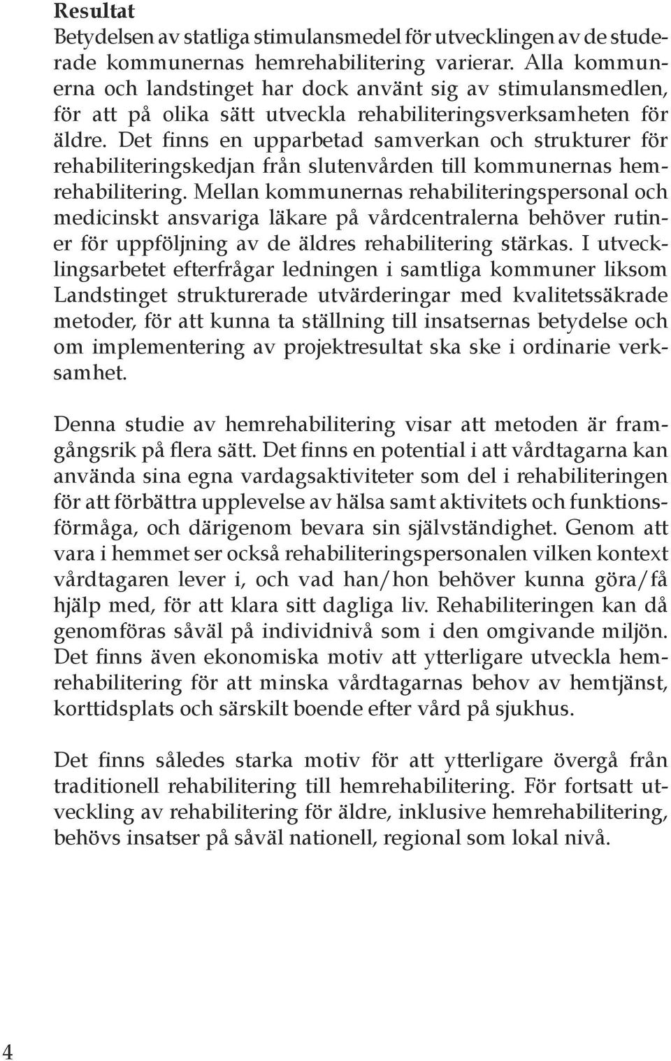 Det finns en upparbetad samverkan och strukturer för rehabi literingskedjan från slutenvården till kommunernas hemrehabilitering.