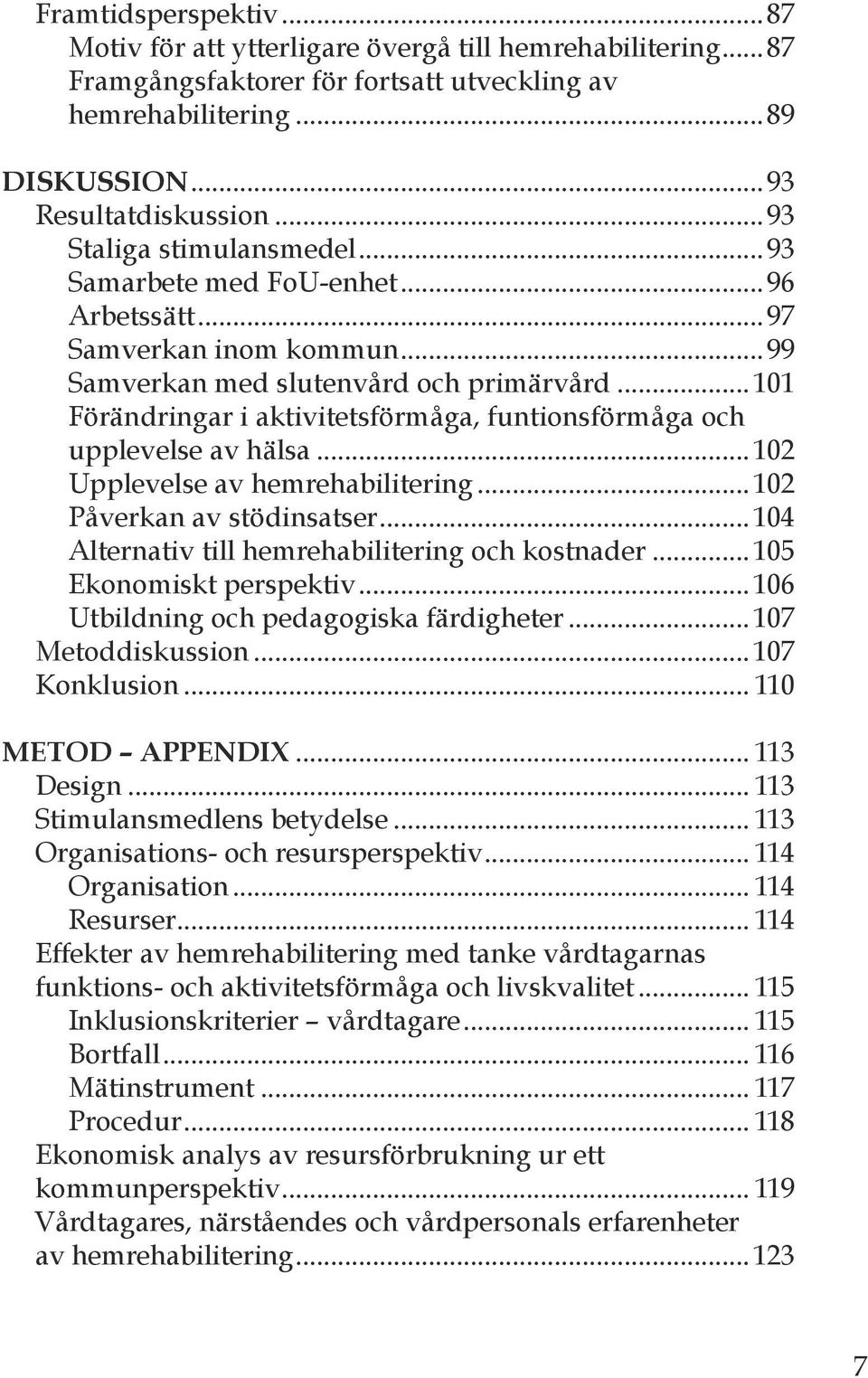 ..101 Förändringar i aktivitetsförmåga, funtionsförmåga och upplevelse av hälsa...102 Upplevelse av hemrehabilitering...102 Påverkan av stödinsatser.