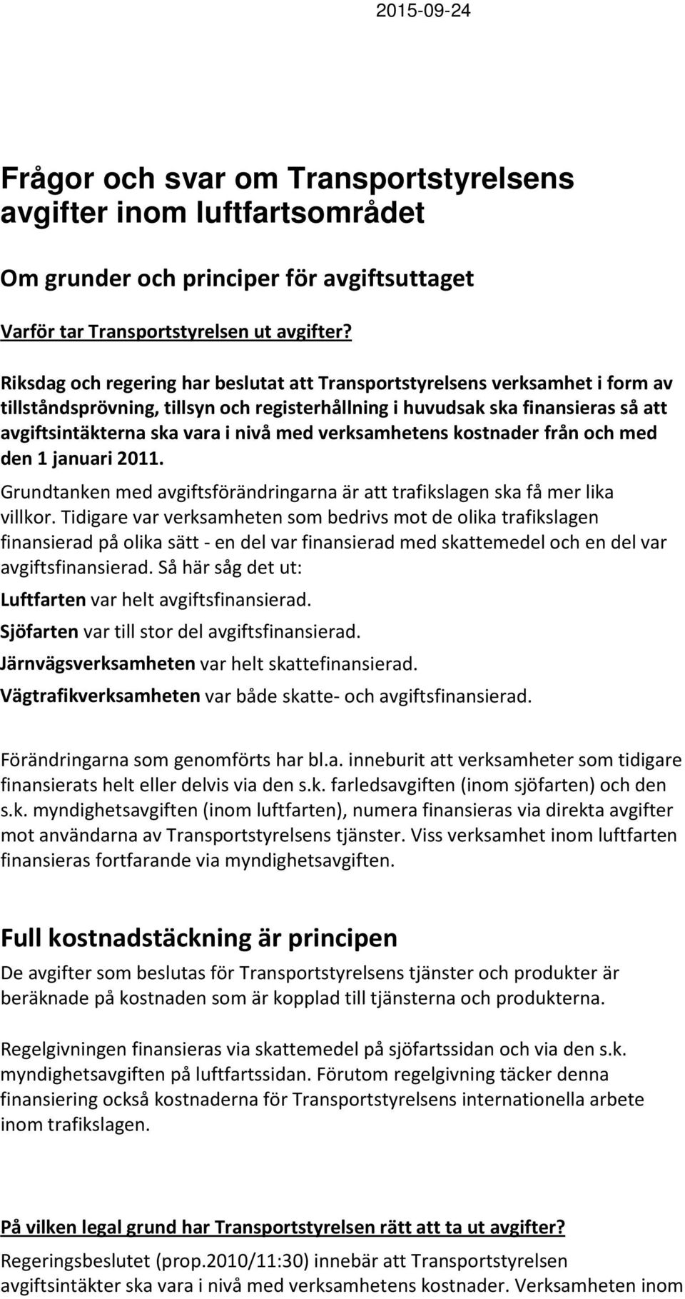 verksamhetens kostnader från och med den 1 januari 2011. Grundtanken med avgiftsförändringarna är att trafikslagen ska få mer lika villkor.