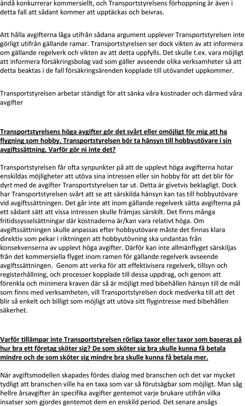 Transportstyrelsen ser dock vikten av att informera om gällande regelverk och vikten av att detta uppfylls. Det skulle t.ex.