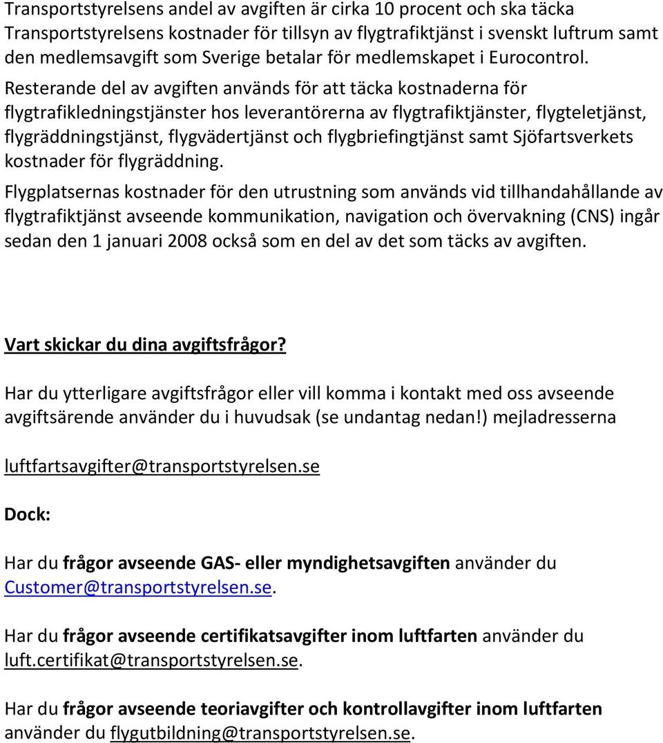 Resterande del av avgiften används för att täcka kostnaderna för flygtrafikledningstjänster hos leverantörerna av flygtrafiktjänster, flygteletjänst, flygräddningstjänst, flygvädertjänst och