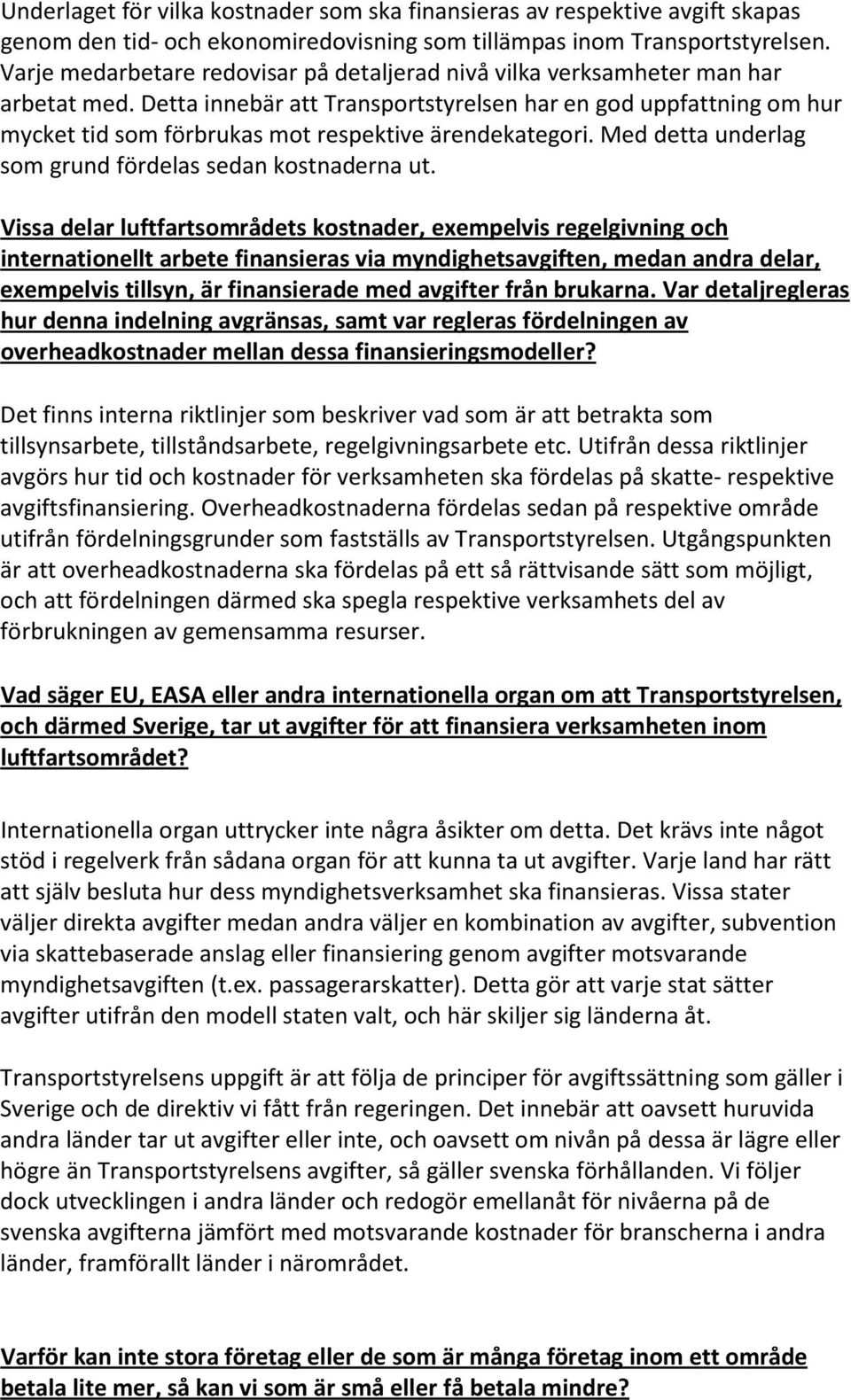 Detta innebär att Transportstyrelsen har en god uppfattning om hur mycket tid som förbrukas mot respektive ärendekategori. Med detta underlag som grund fördelas sedan kostnaderna ut.