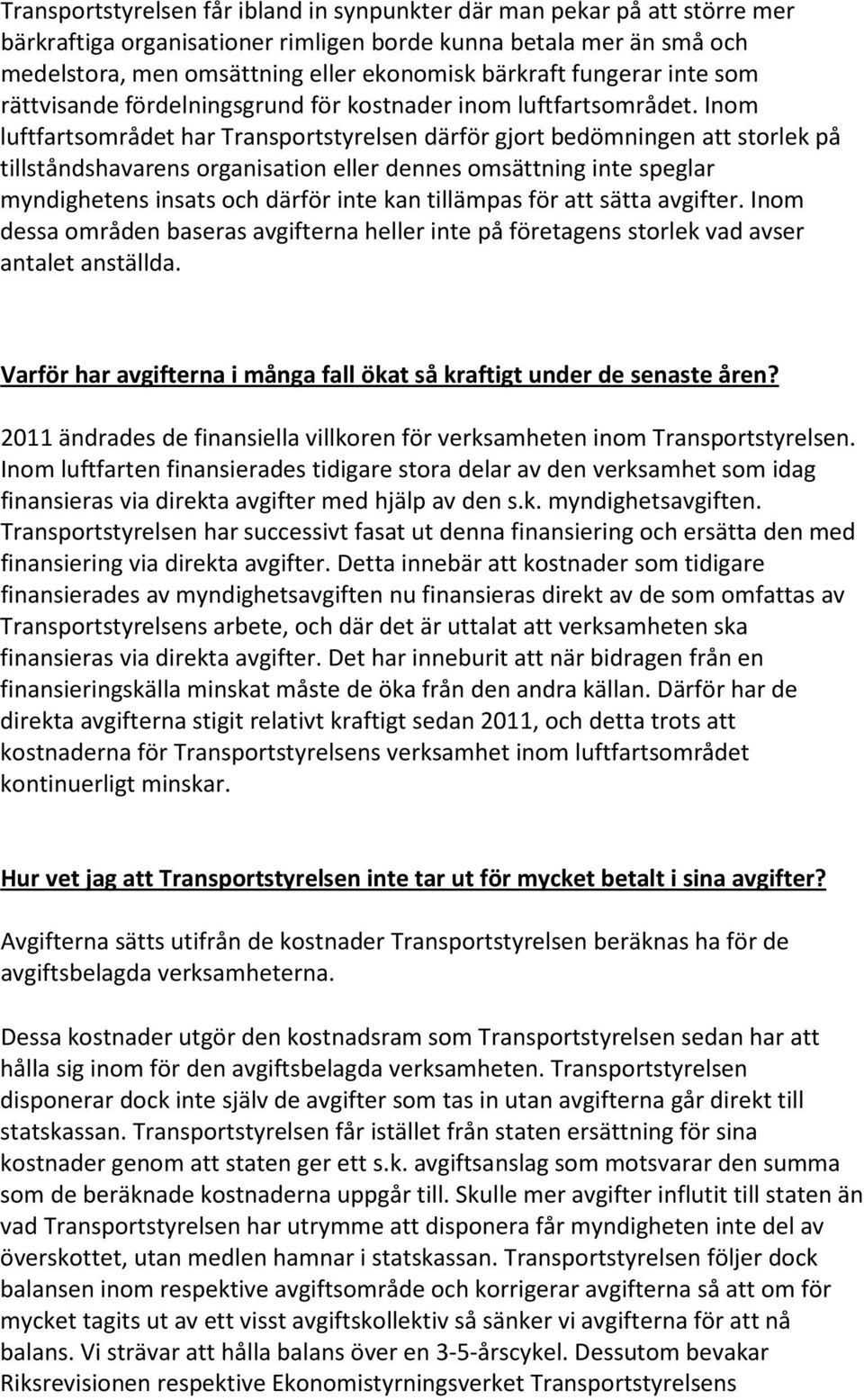 Inom luftfartsområdet har Transportstyrelsen därför gjort bedömningen att storlek på tillståndshavarens organisation eller dennes omsättning inte speglar myndighetens insats och därför inte kan