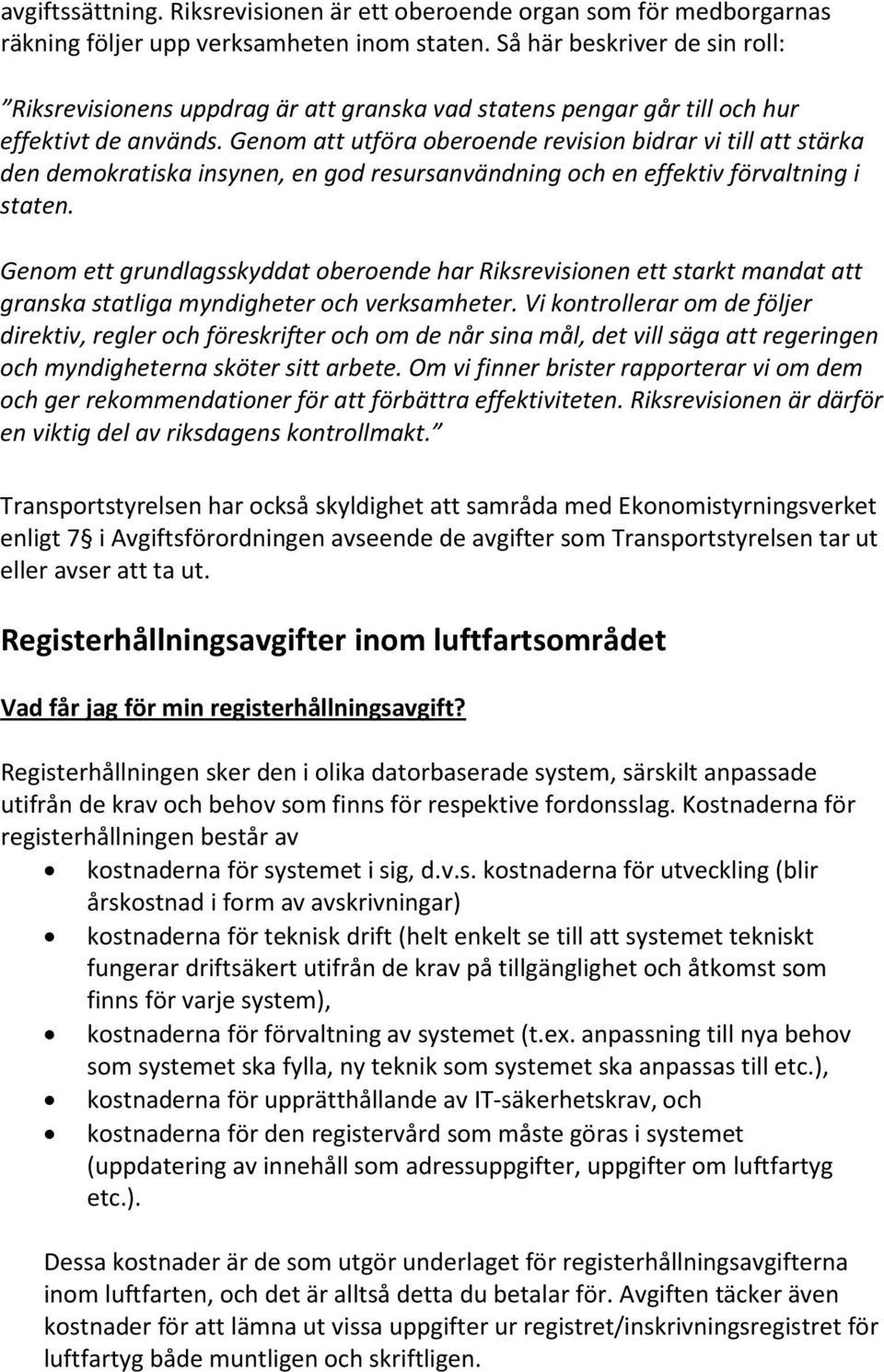 Genom att utföra oberoende revision bidrar vi till att stärka den demokratiska insynen, en god resursanvändning och en effektiv förvaltning i staten.