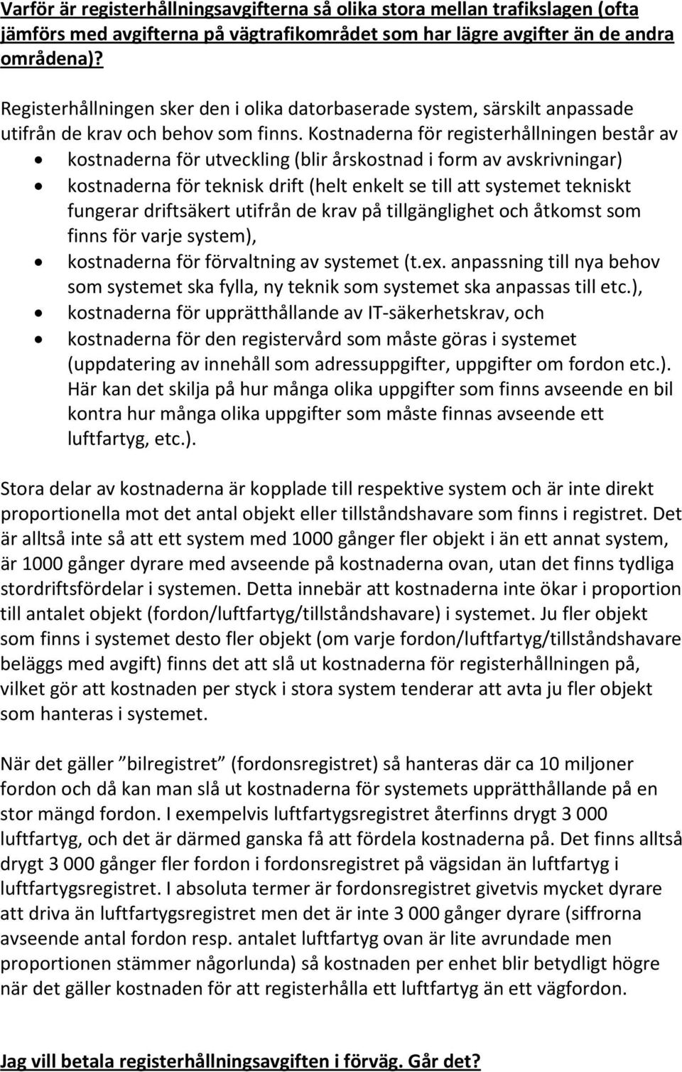 Kostnaderna för registerhållningen består av kostnaderna för utveckling (blir årskostnad i form av avskrivningar) kostnaderna för teknisk drift (helt enkelt se till att systemet tekniskt fungerar