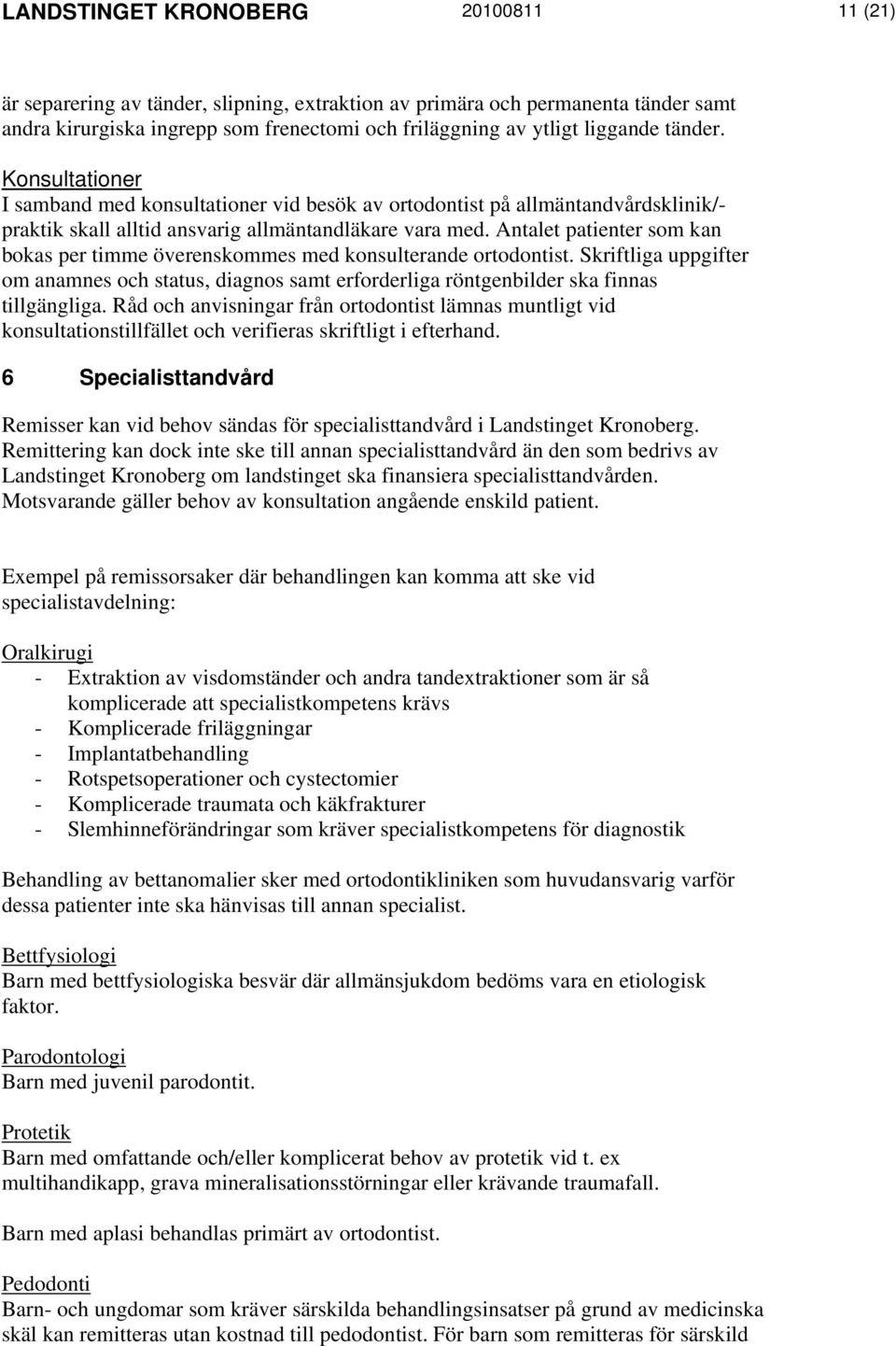 Antalet patienter som kan bokas per timme överenskommes med konsulterande ortodontist. Skriftliga uppgifter om anamnes och status, diagnos samt erforderliga röntgenbilder ska finnas tillgängliga.