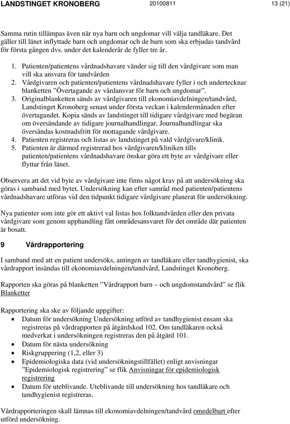 Patienten/patientens vårdnadshavare vänder sig till den vårdgivare som man vill ska ansvara för tandvården 2.