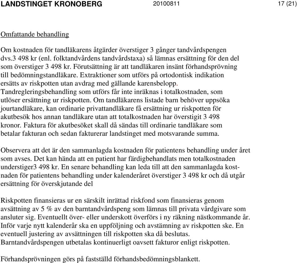 Extraktioner som utförs på ortodontisk indikation ersätts av riskpotten utan avdrag med gällande karensbelopp.