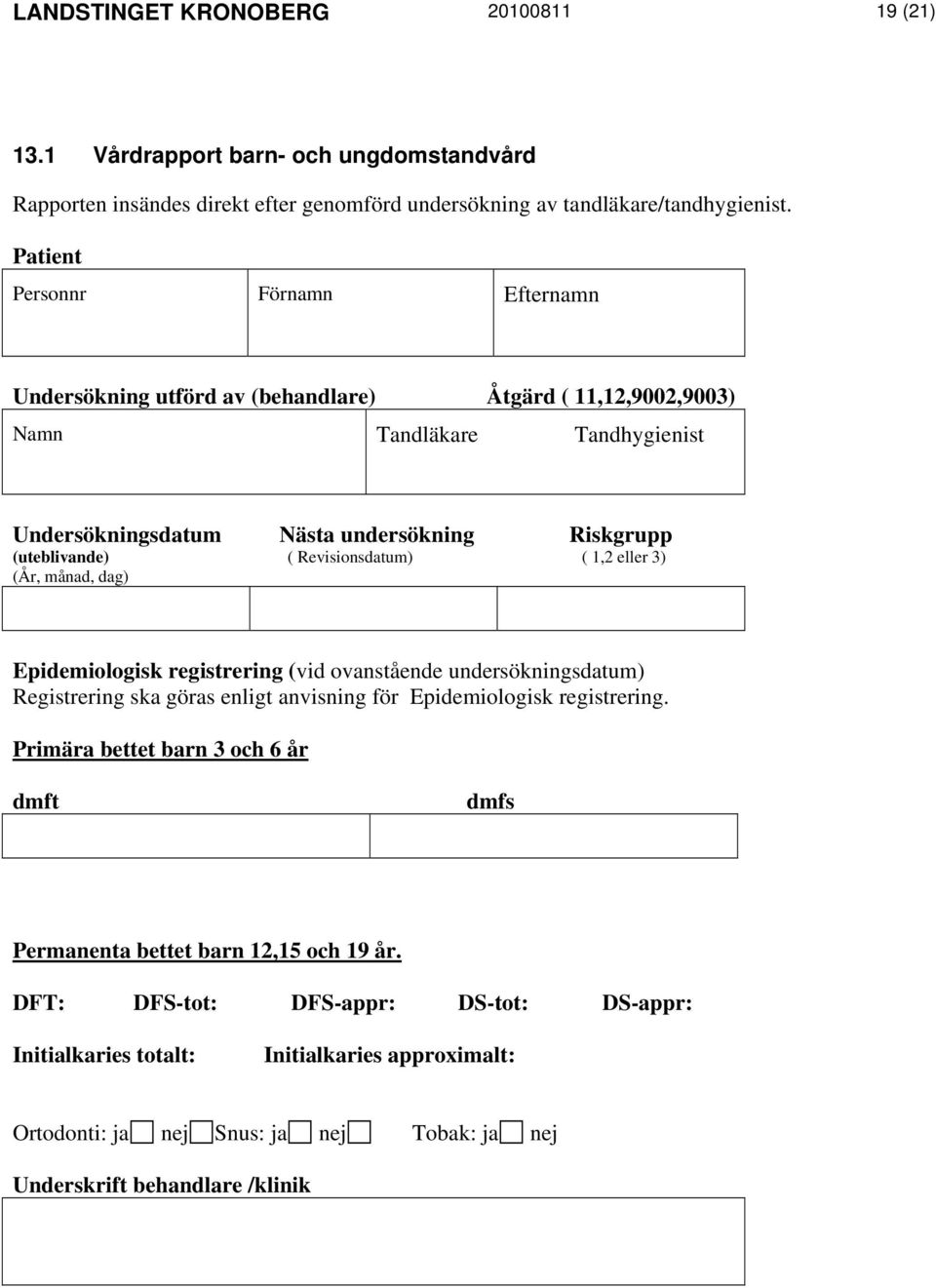 Revisionsdatum) ( 1,2 eller 3) (År, månad, dag) Epidemiologisk registrering (vid ovanstående undersökningsdatum) Registrering ska göras enligt anvisning för Epidemiologisk registrering.