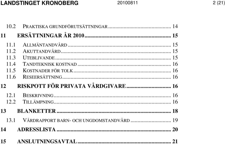 5 KOSTNADER FÖR TOLK... 16 11.6 RESEERSÄTTNING... 16 12 RISKPOTT FÖR PRIVATA VÅRDGIVARE... 16 12.1 BESKRIVNING... 16 12.2 TILLÄMPNING.