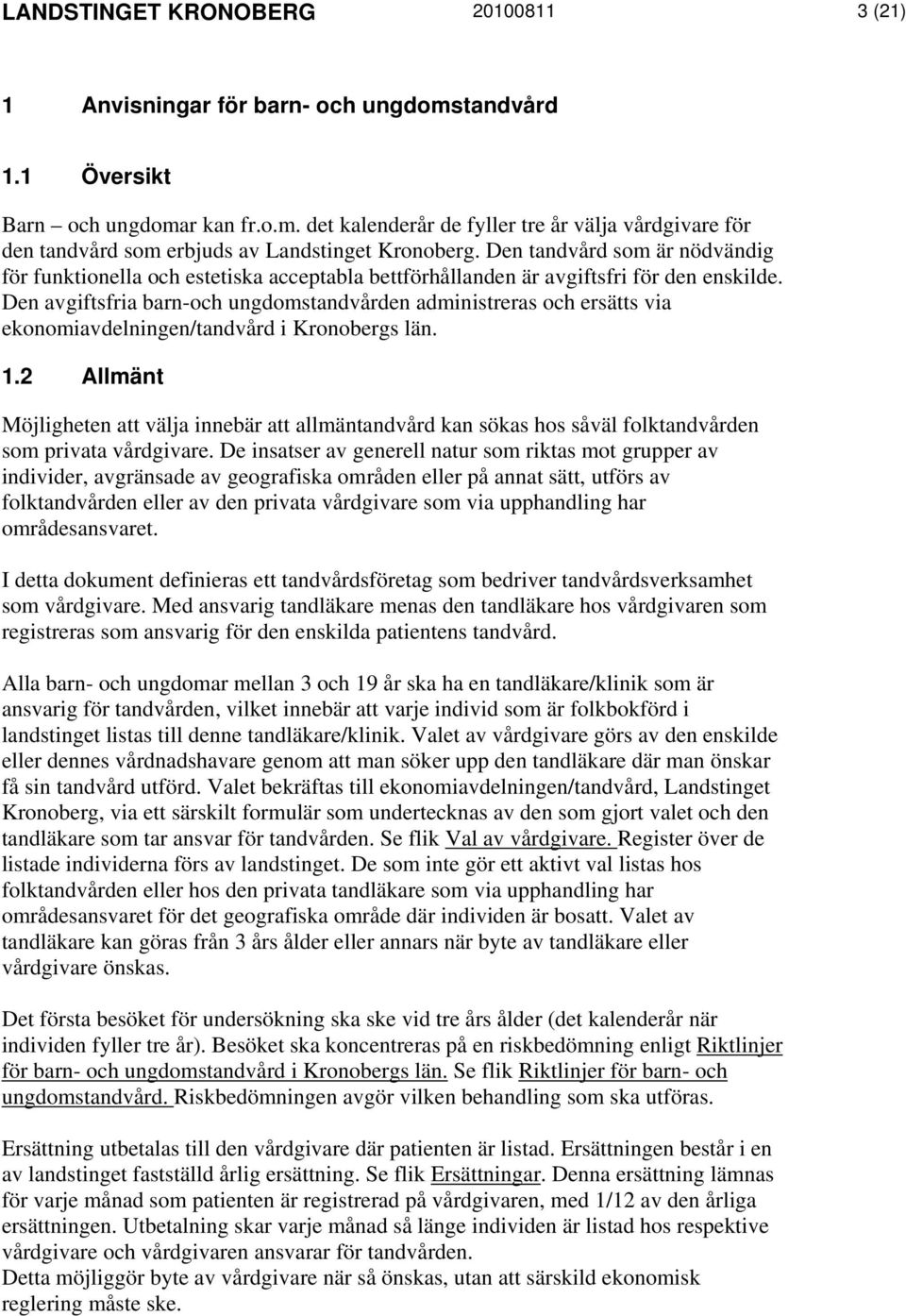 Den avgiftsfria barn-och ungdomstandvården administreras och ersätts via ekonomiavdelningen/tandvård i Kronobergs län. 1.