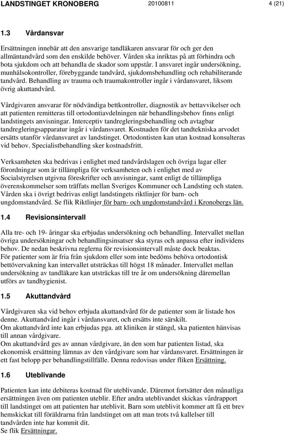 I ansvaret ingår undersökning, munhälsokontroller, förebyggande tandvård, sjukdomsbehandling och rehabiliterande tandvård.