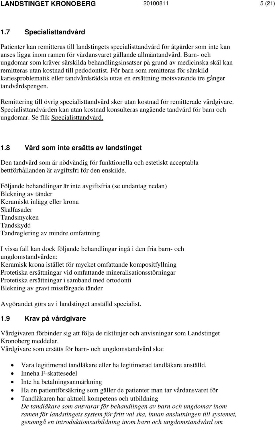 Barn- och ungdomar som kräver särskilda behandlingsinsatser på grund av medicinska skäl kan remitteras utan kostnad till pedodontist.