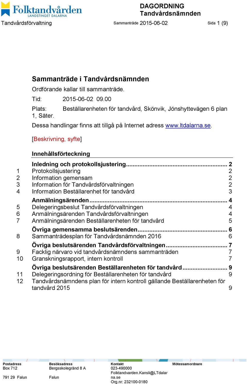 [Beskrivning, syfte] Innehållsförteckning Inledning och protokollsjustering.