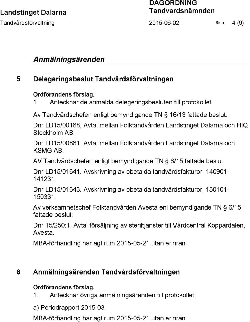 Av Tandvårdschefen enligt bemyndigande TN 16/13 fattade beslut: Dnr LD15/00168, Avtal mellan Folktandvården Landstinget Dalarna och HIQ Stockholm AB. Dnr LD15/00861.