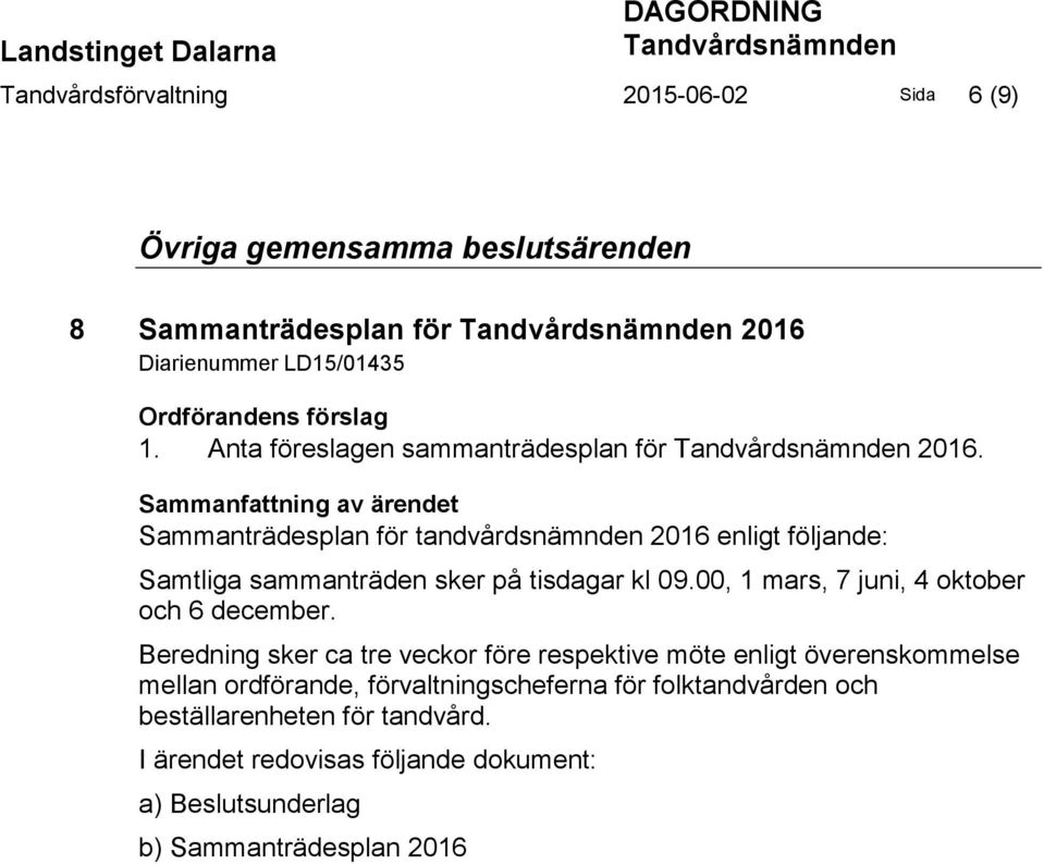 Sammanfattning av ärendet Sammanträdesplan för tandvårdsnämnden 2016 enligt följande: Samtliga sammanträden sker på tisdagar kl 09.00, 1 mars, 7 juni, 4 oktober och 6 december.