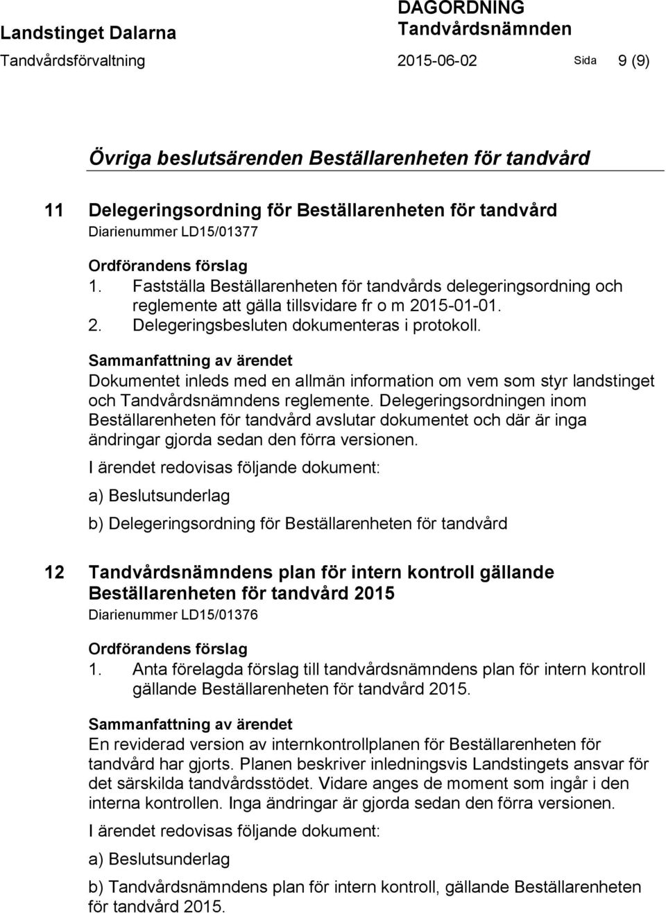 15-01-01. 2. Delegeringsbesluten dokumenteras i protokoll. Sammanfattning av ärendet Dokumentet inleds med en allmän information om vem som styr landstinget och Tandvårdsnämndens reglemente.