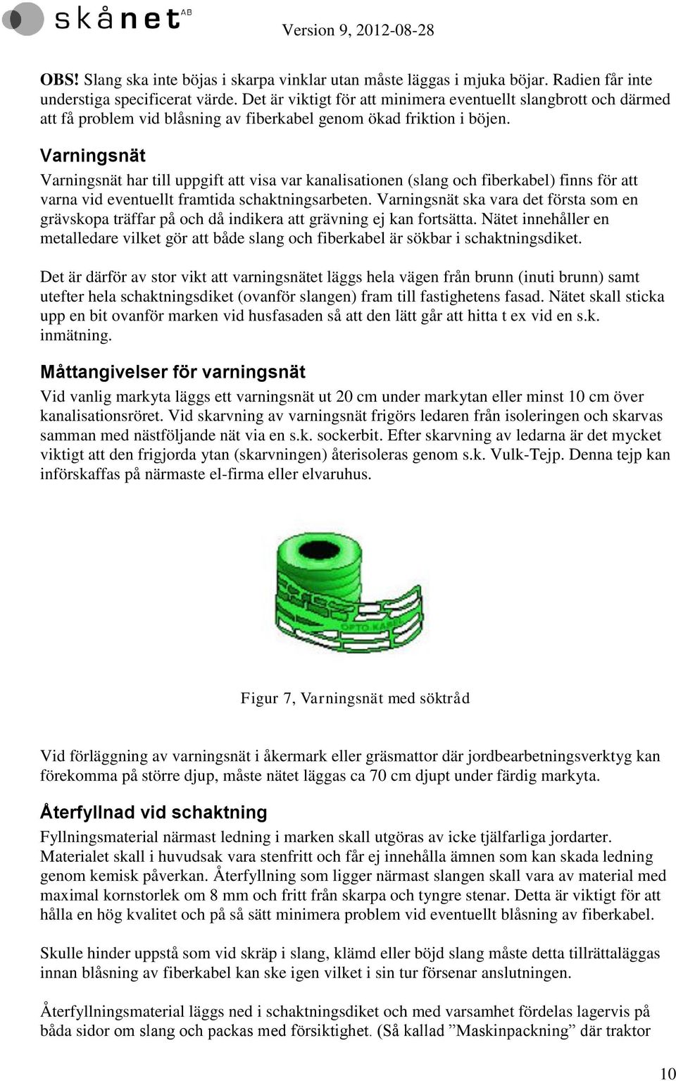 Varningsnät Varningsnät har till uppgift att visa var kanalisationen (slang och fiberkabel) finns för att varna vid eventuellt framtida schaktningsarbeten.