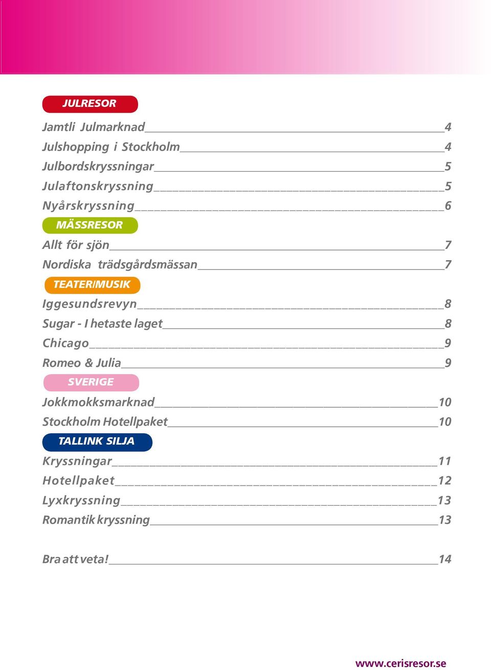 Sugar - I hetaste laget 8 Chicago 9 Romeo & Julia 9 SVERIGE Jokkmokksmarknad 10 Stockholm