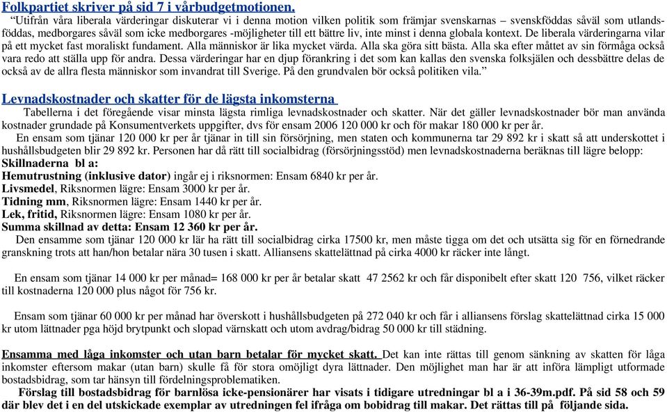 ett bättre liv, inte minst i denna globala kontext. De liberala värderingarna vilar på ett mycket fast moraliskt fundament. Alla människor är lika mycket värda. Alla ska göra sitt bästa.