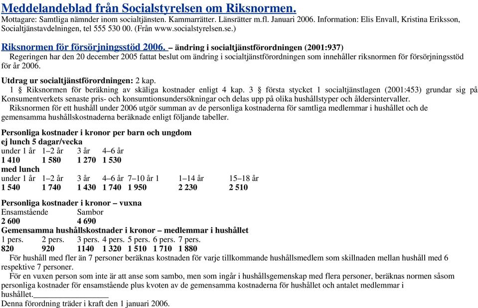 ändring i socialtjänstförordningen (2001:937) Regeringen har den 20 december 2005 fattat beslut om ändring i socialtjänstförordningen som innehåller riksnormen för försörjningsstöd för år 2006.