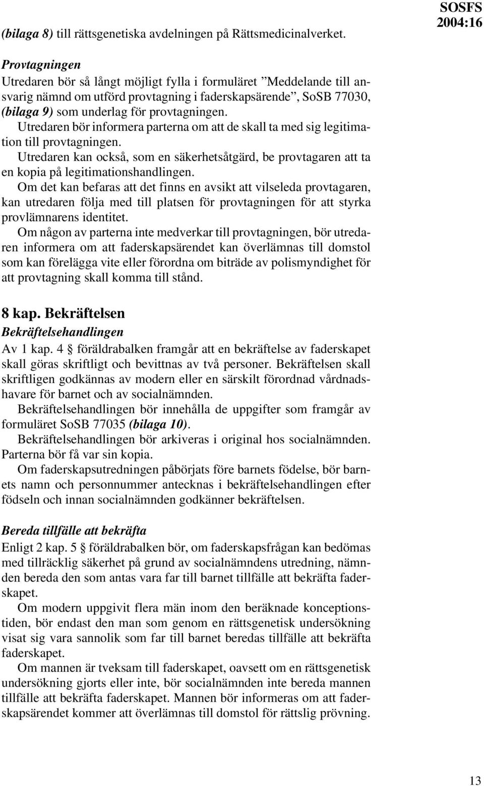 Utredaren bör informera parterna om att de skall ta med sig legitimation till provtagningen. Utredaren kan också, som en säkerhetsåtgärd, be provtagaren att ta en kopia på legitimationshandlingen.