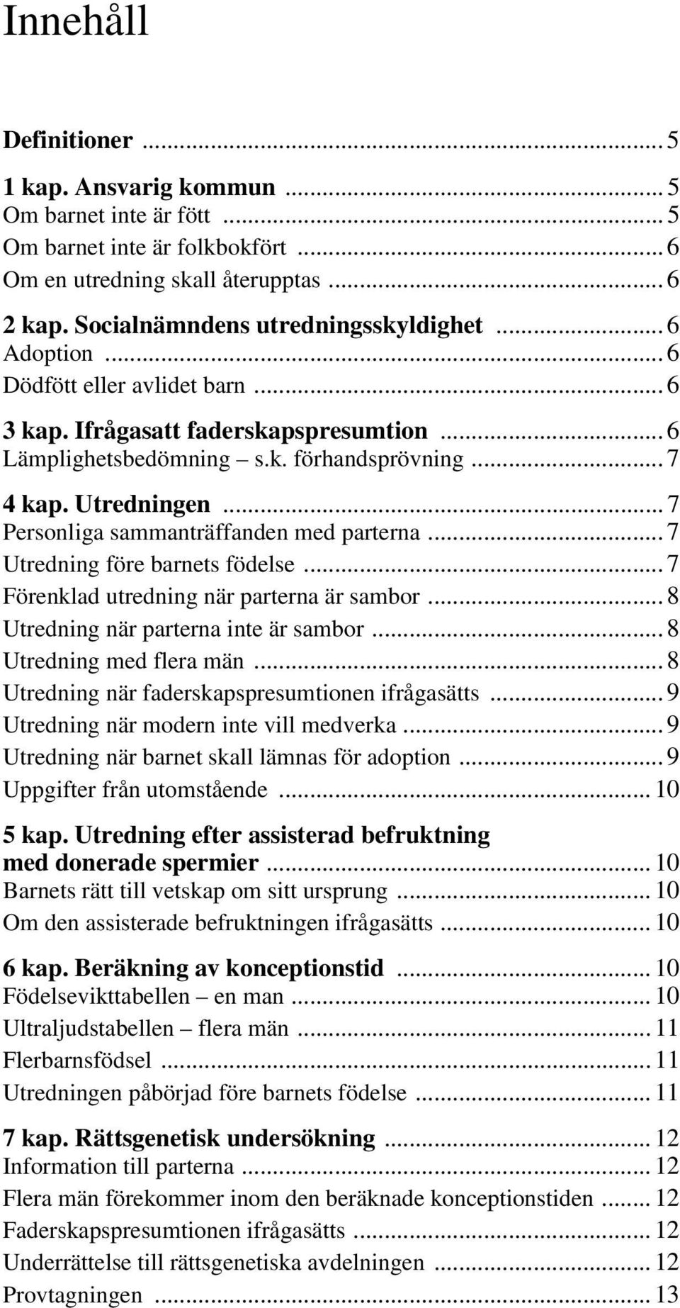 .. 7 Personliga sammanträffanden med parterna... 7 Utredning före barnets födelse... 7 Förenklad utredning när parterna är sambor... 8 Utredning när parterna inte är sambor... 8 Utredning med flera män.