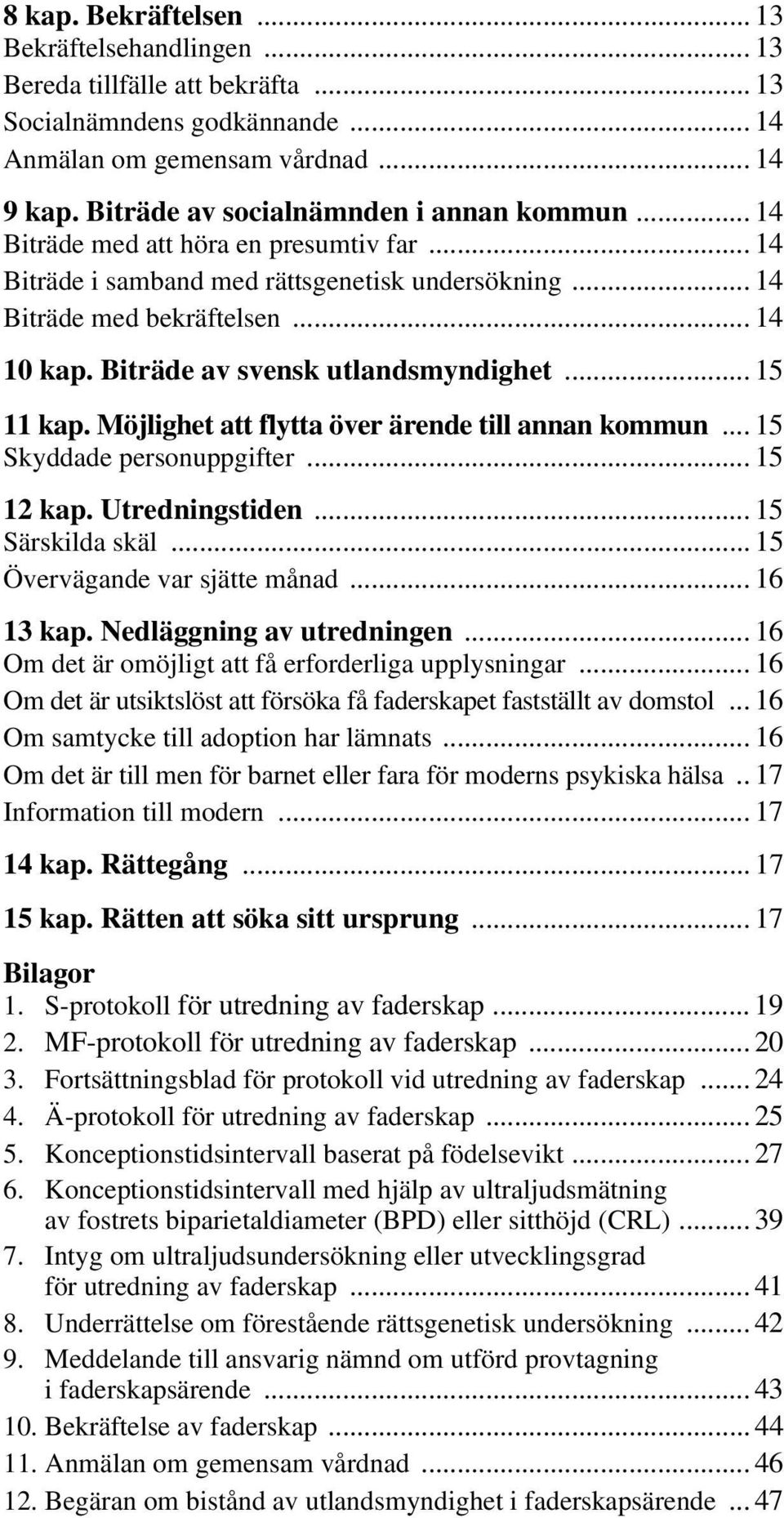 Biträde av svensk utlandsmyndighet... 15 11 kap. Möjlighet att flytta över ärende till annan kommun... 15 Skyddade personuppgifter... 15 12 kap. Utredningstiden... 15 Särskilda skäl.