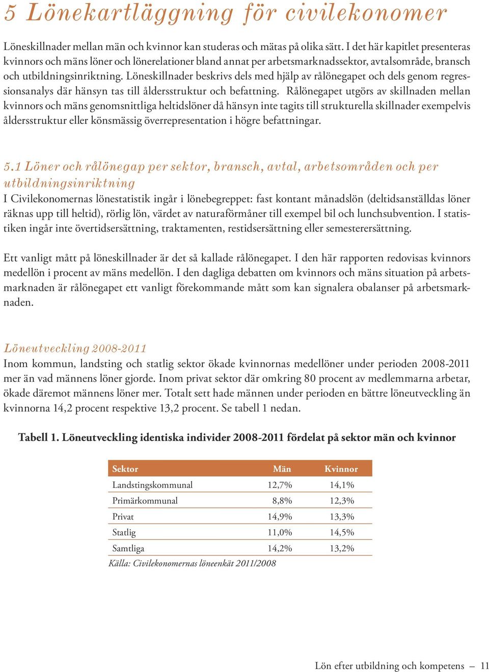 Löneskillnader beskrivs dels med hjälp av rålönegapet och dels genom regressionsanalys där hänsyn tas till åldersstruktur och befattning.