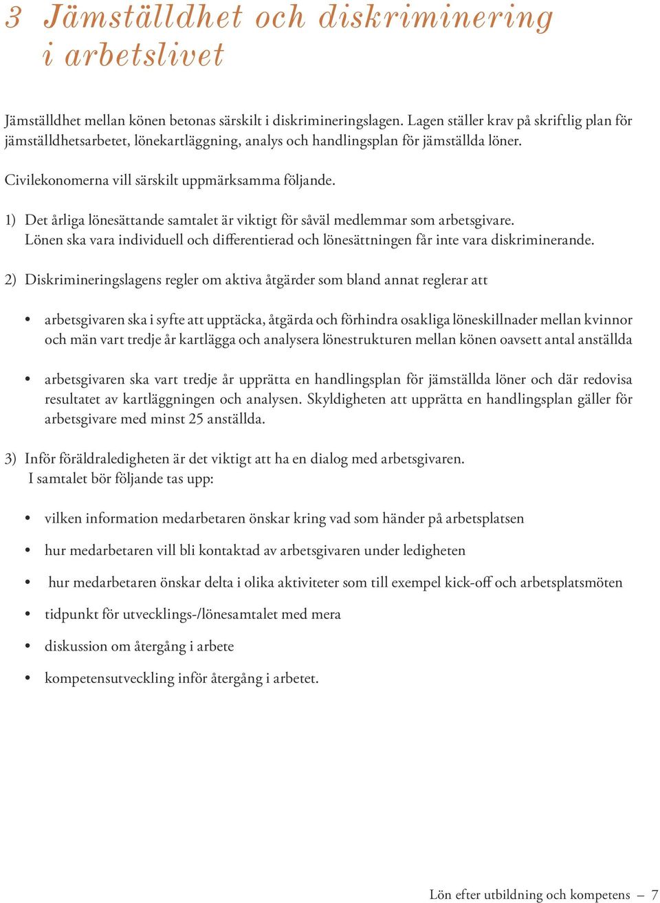 1) Det årliga lönesättande samtalet är viktigt för såväl medlemmar som arbetsgivare. Lönen ska vara individuell och differentierad och lönesättningen får inte vara diskriminerande.