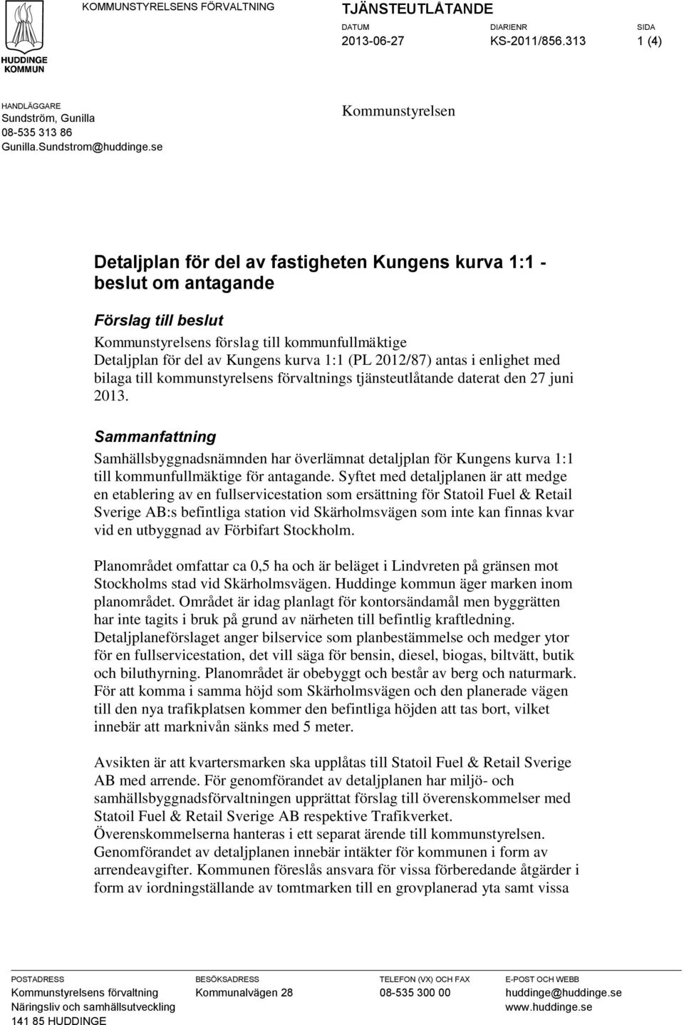 1:1 (PL 2012/87) antas i enlighet med bilaga till kommunstyrelsens förvaltnings tjänsteutlåtande daterat den 27 juni 2013.