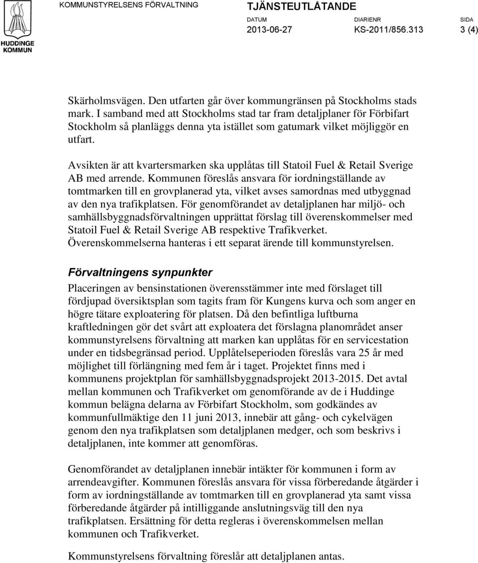 Avsikten är att kvartersmarken ska upplåtas till Statoil Fuel & Retail Sverige AB med arrende.