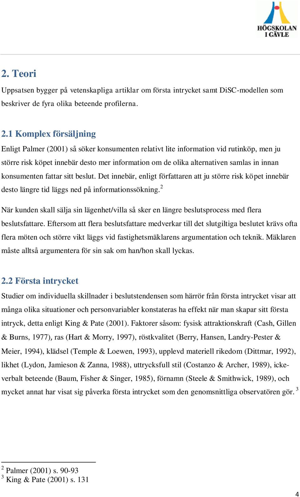 konsumenten fattar sitt beslut. Det innebär, enligt författaren att ju större risk köpet innebär desto längre tid läggs ned på informationssökning.